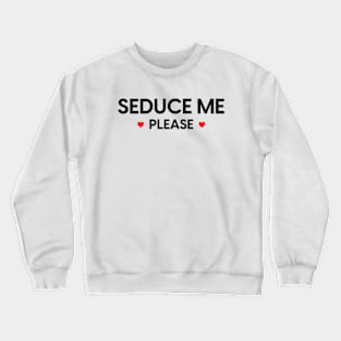 Seduce Me Please 2 Crewneck Sweatshirt